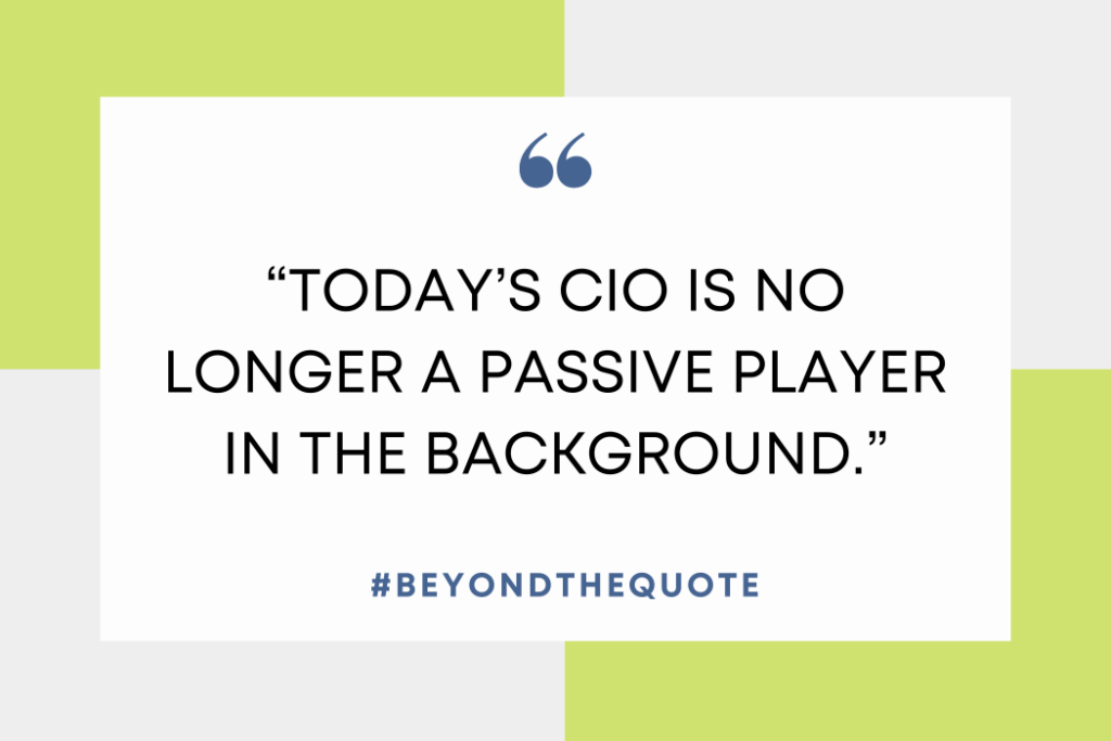 “Today’s CIO is no longer a passive player in the background."