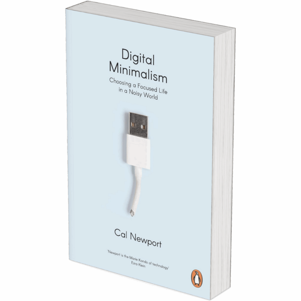 Digital Minimalism: Choosing a Focused Life in a Noisy World