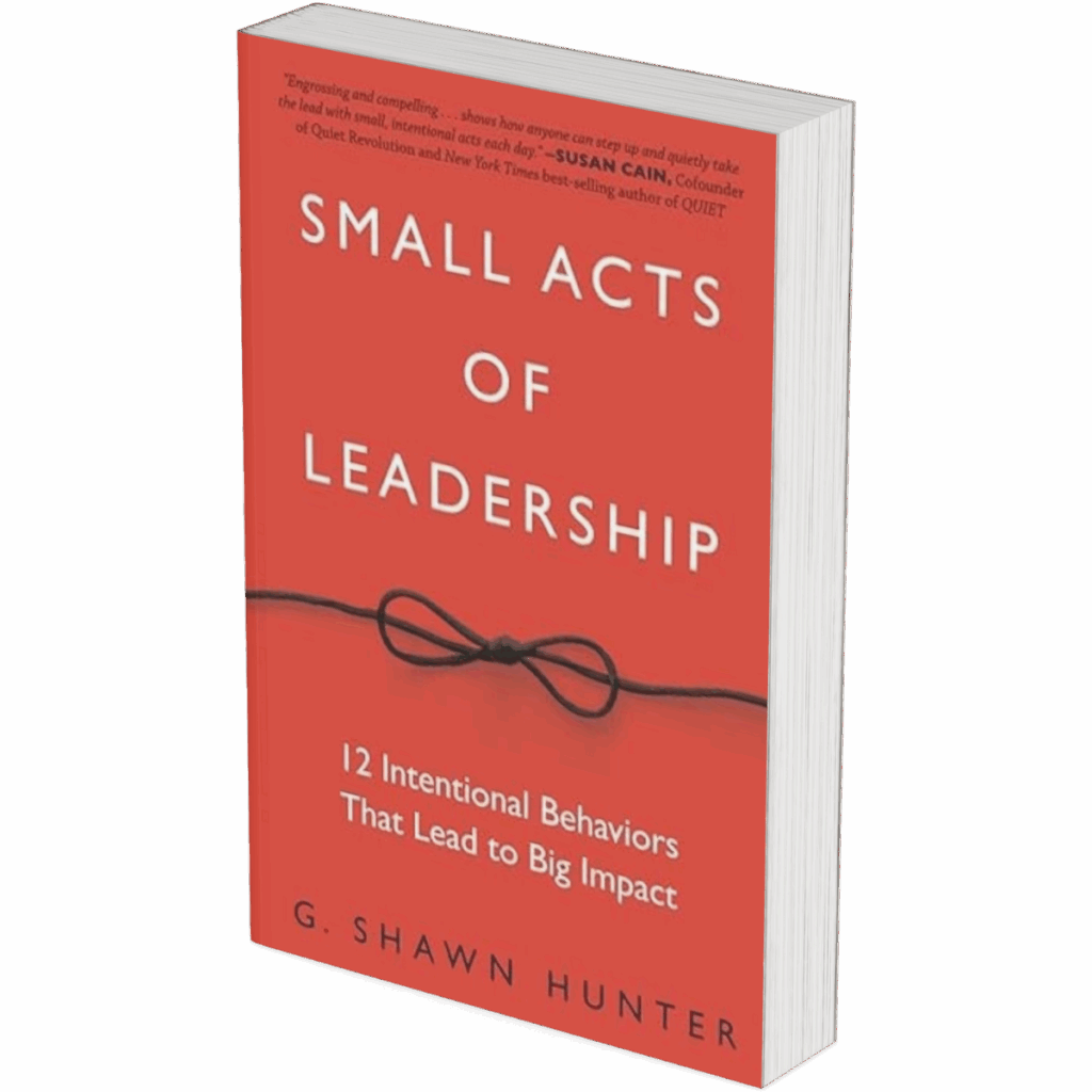 Small Acts of Leadership: 12 Intentional Behaviors That Lead to Big Impact