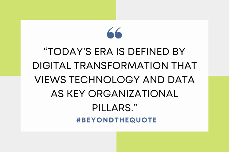 "“today’s era is defined by digital transformation that views technology and data as key organizational pillars."