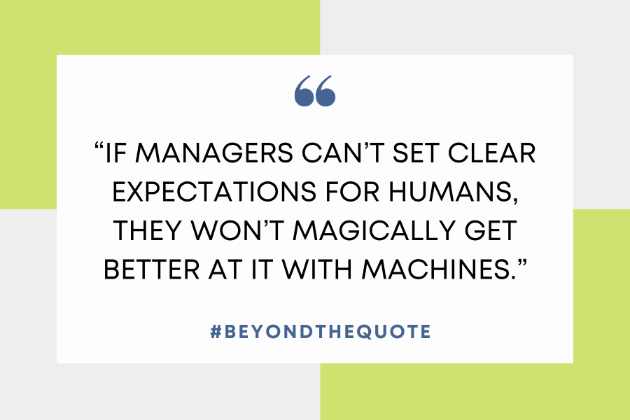 "If managers can’t set clear expectations for humans, they won’t magically get better at it with machines."